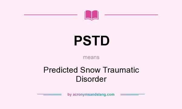 What does PSTD mean? It stands for Predicted Snow Traumatic Disorder