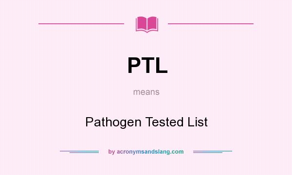 What does PTL mean? It stands for Pathogen Tested List
