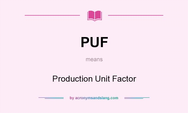 What does PUF mean? It stands for Production Unit Factor