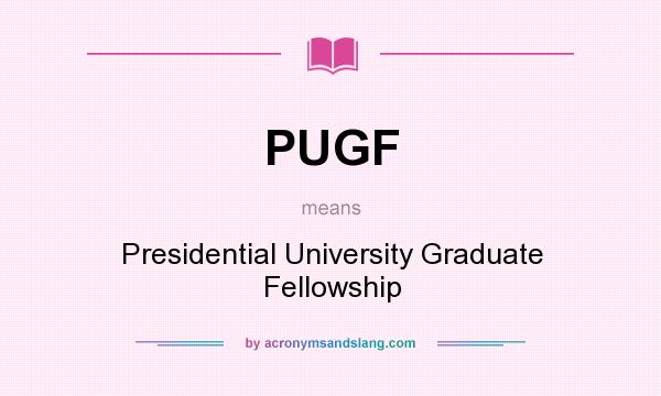 What does PUGF mean? It stands for Presidential University Graduate Fellowship