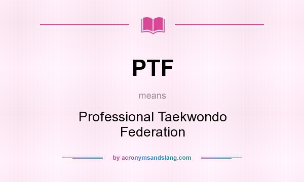 What does PTF mean? It stands for Professional Taekwondo Federation