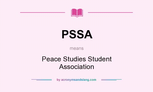 What does PSSA mean? It stands for Peace Studies Student Association