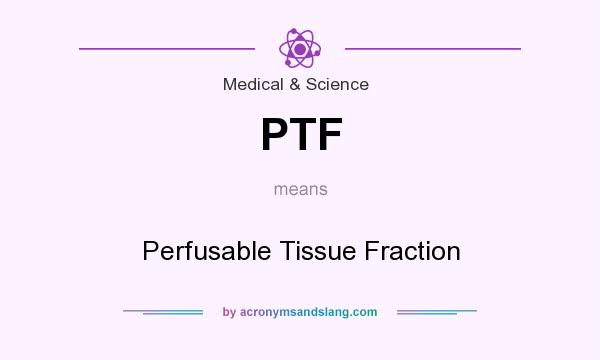 What does PTF mean? It stands for Perfusable Tissue Fraction