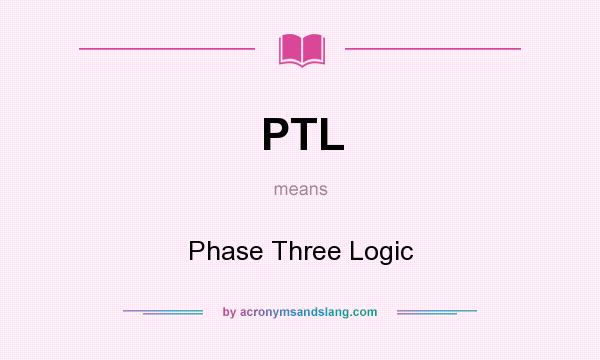 What does PTL mean? It stands for Phase Three Logic