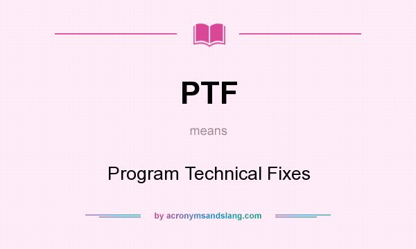 What does PTF mean? It stands for Program Technical Fixes