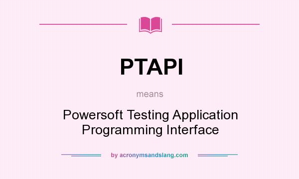 What does PTAPI mean? It stands for Powersoft Testing Application Programming Interface