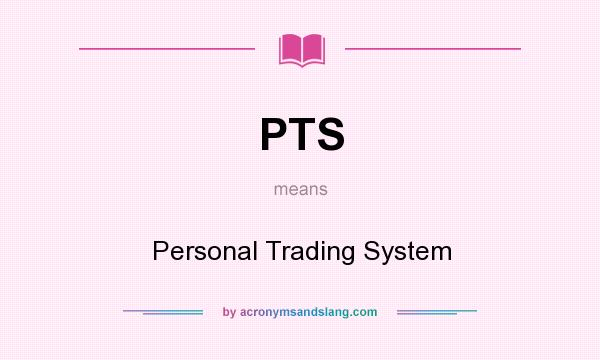 What does PTS mean? It stands for Personal Trading System