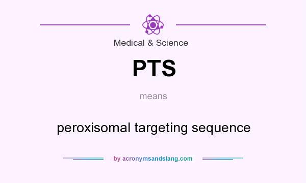 What does PTS mean? It stands for peroxisomal targeting sequence