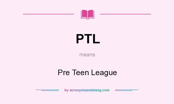 What does PTL mean? It stands for Pre Teen League