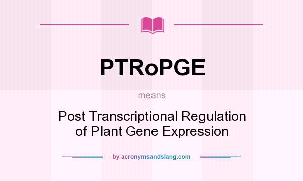 What does PTRoPGE mean? It stands for Post Transcriptional Regulation of Plant Gene Expression