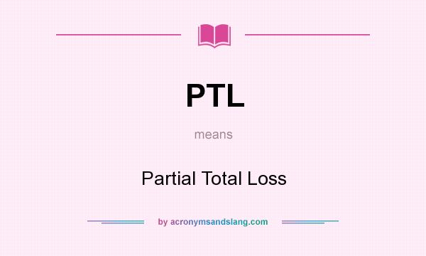 What does PTL mean? It stands for Partial Total Loss