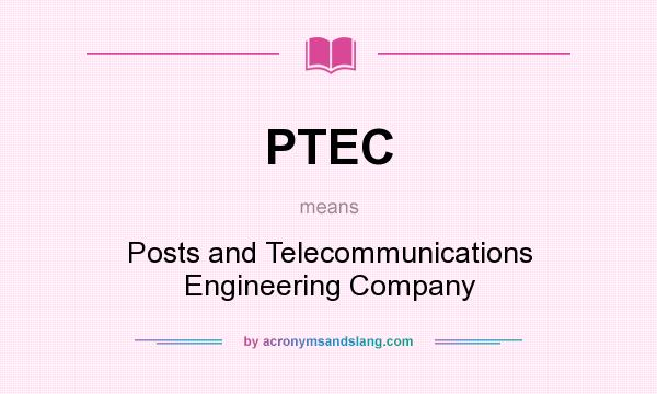 What does PTEC mean? It stands for Posts and Telecommunications Engineering Company