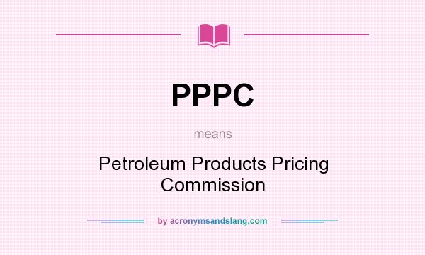 What does PPPC mean? It stands for Petroleum Products Pricing Commission