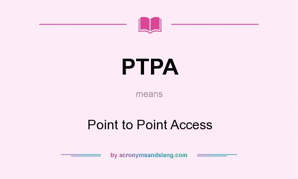 What does PTPA mean? It stands for Point to Point Access