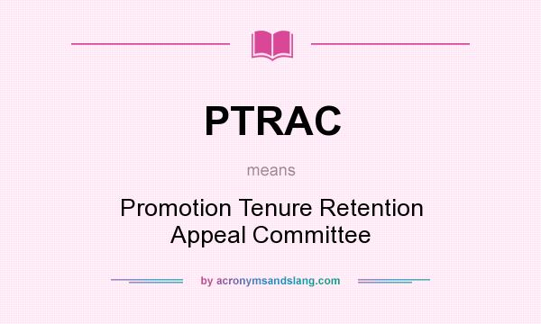 What does PTRAC mean? It stands for Promotion Tenure Retention Appeal Committee