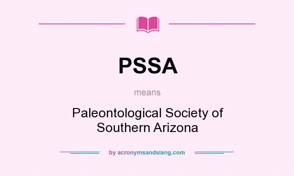 What does PSSA mean? It stands for Paleontological Society of Southern Arizona