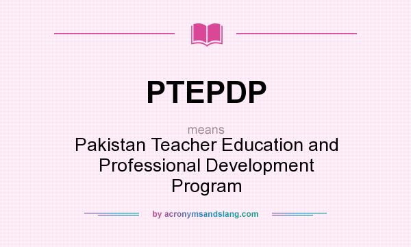 What does PTEPDP mean? It stands for Pakistan Teacher Education and Professional Development Program