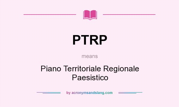 What does PTRP mean? It stands for Piano Territoriale Regionale Paesistico