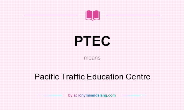 What does PTEC mean? It stands for Pacific Traffic Education Centre