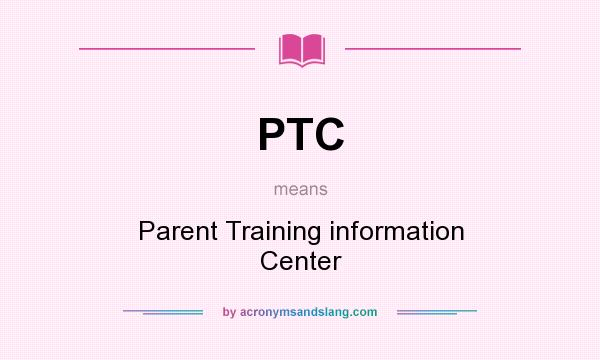 What does PTC mean? It stands for Parent Training information Center