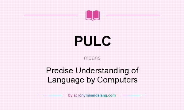 What does PULC mean? It stands for Precise Understanding of Language by Computers