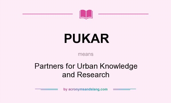 What does PUKAR mean? It stands for Partners for Urban Knowledge and Research