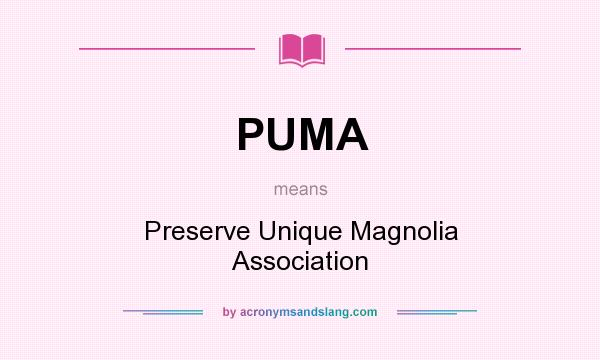 What does PUMA mean? It stands for Preserve Unique Magnolia Association