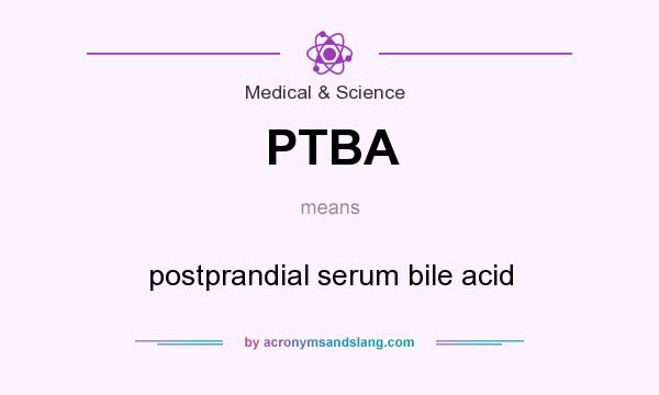 What does PTBA mean? It stands for postprandial serum bile acid
