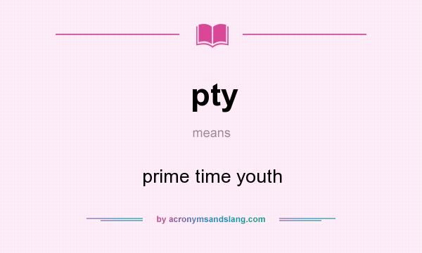 What does pty mean? It stands for prime time youth