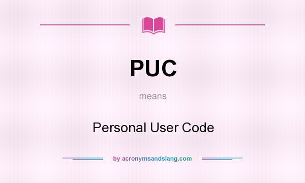 What does PUC mean? It stands for Personal User Code