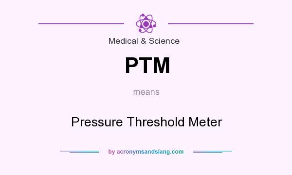 What does PTM mean? It stands for Pressure Threshold Meter