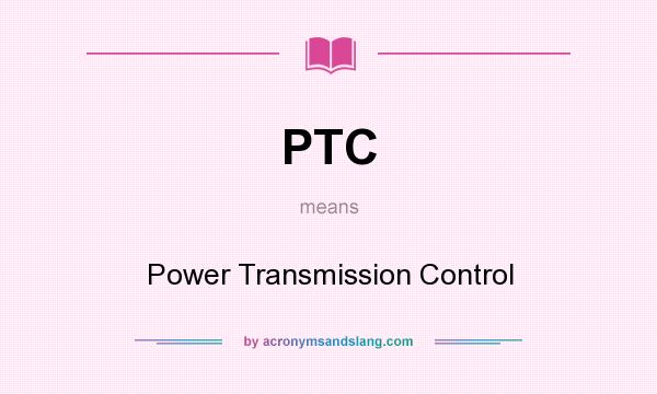 What does PTC mean? It stands for Power Transmission Control