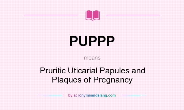 What does PUPPP mean? It stands for Pruritic Uticarial Papules and Plaques of Pregnancy