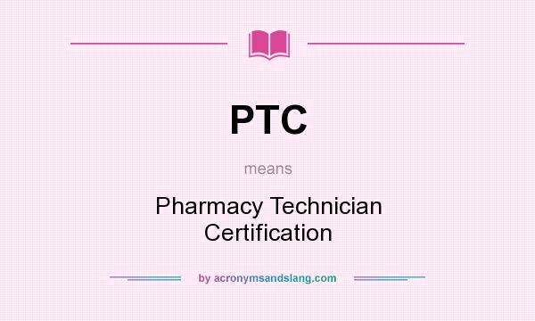 What does PTC mean? It stands for Pharmacy Technician Certification