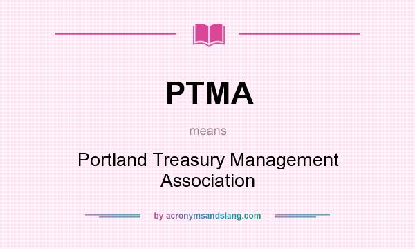 What does PTMA mean? It stands for Portland Treasury Management Association