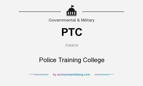 What does PTC mean? It stands for Police Training College