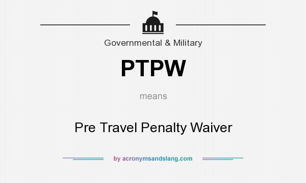 What does PTPW mean? It stands for Pre Travel Penalty Waiver