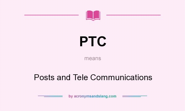 What does PTC mean? It stands for Posts and Tele Communications