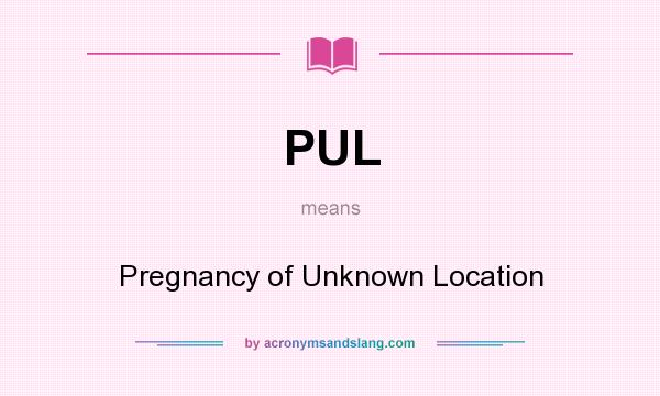 What does PUL mean? It stands for Pregnancy of Unknown Location