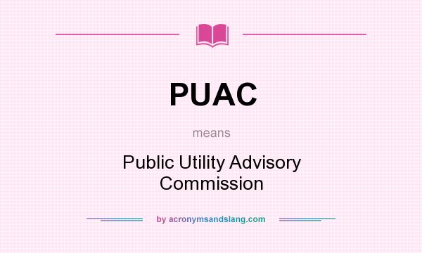 What does PUAC mean? It stands for Public Utility Advisory Commission