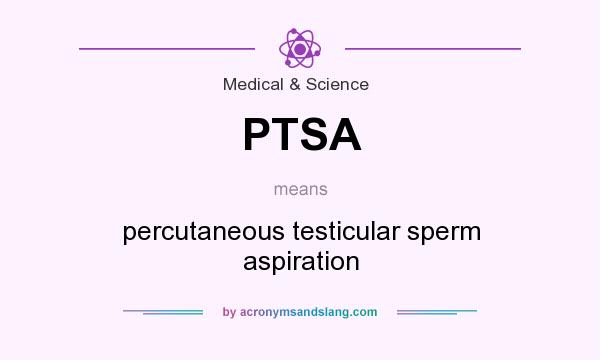 What does PTSA mean? It stands for percutaneous testicular sperm aspiration