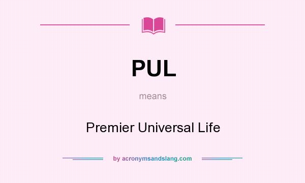 What does PUL mean? It stands for Premier Universal Life
