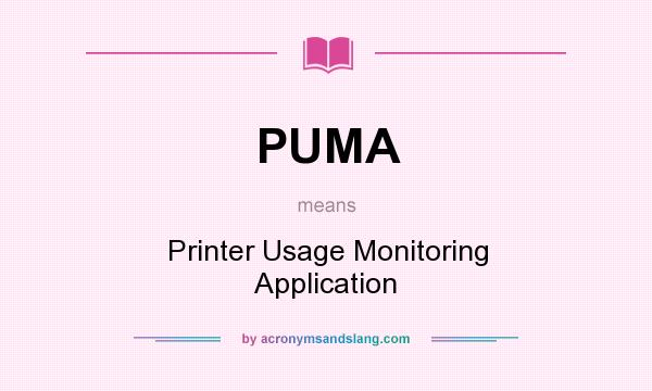What does PUMA mean? It stands for Printer Usage Monitoring Application