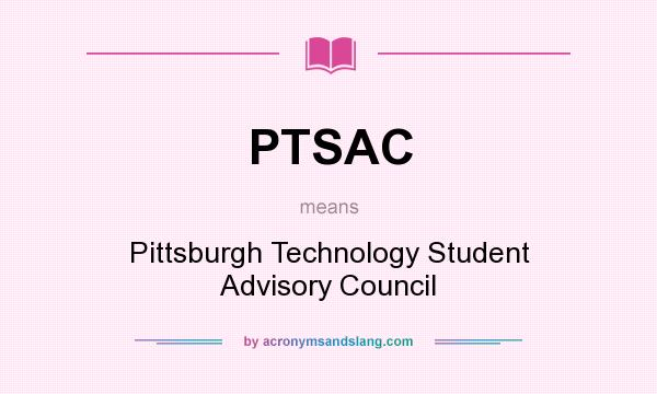 What does PTSAC mean? It stands for Pittsburgh Technology Student Advisory Council