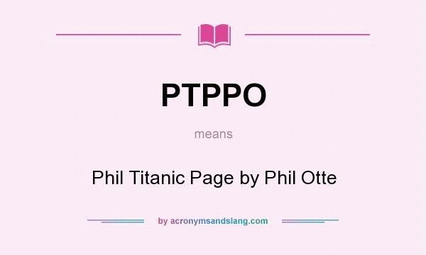What does PTPPO mean? It stands for Phil Titanic Page by Phil Otte