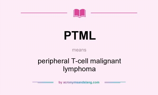 What does PTML mean? It stands for peripheral T-cell malignant lymphoma
