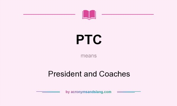 What does PTC mean? It stands for President and Coaches