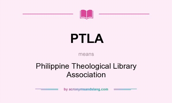 What does PTLA mean? It stands for Philippine Theological Library Association