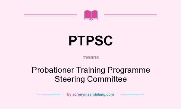 What does PTPSC mean? It stands for Probationer Training Programme Steering Committee