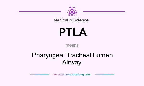 What does PTLA mean? It stands for Pharyngeal Tracheal Lumen Airway
